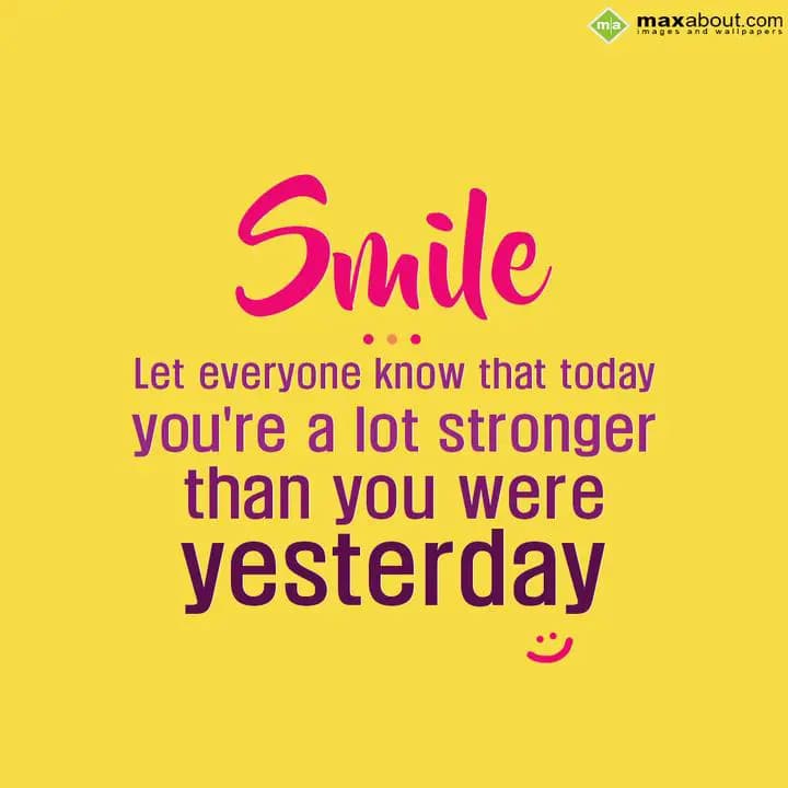 SMILE...
Let everyone know that today,
You're a 