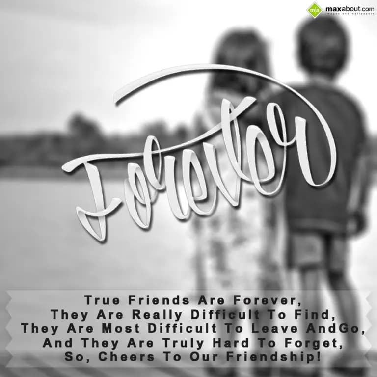 True Friends Are Forever,
They Are Really Difficul