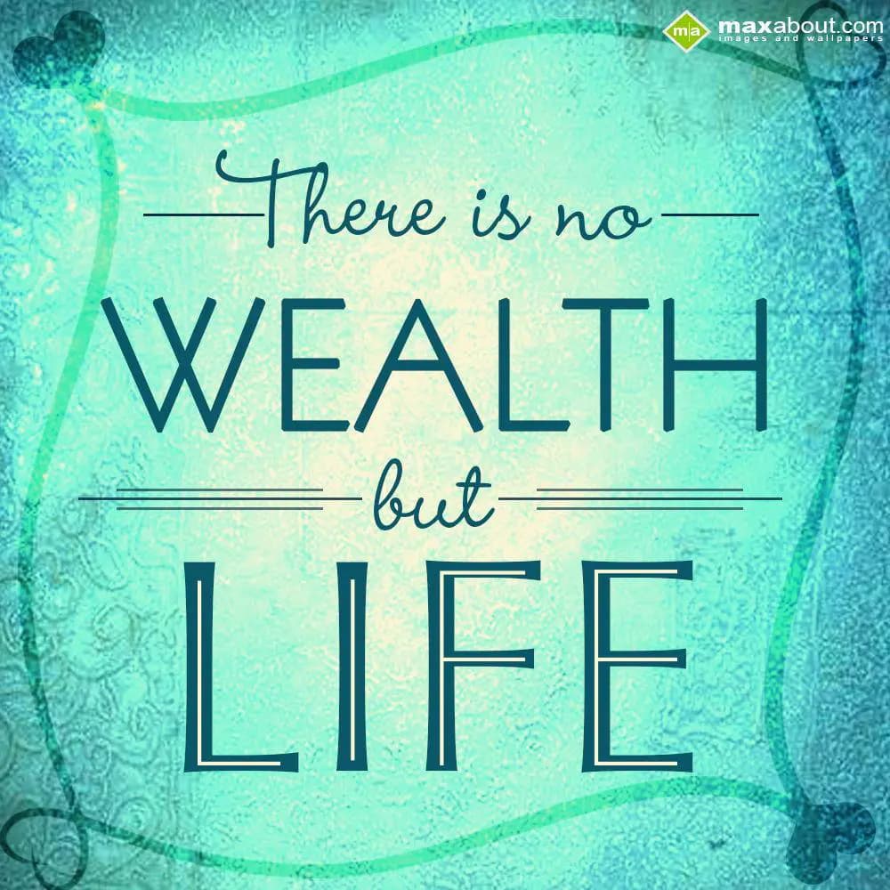 There is no wealth but life.