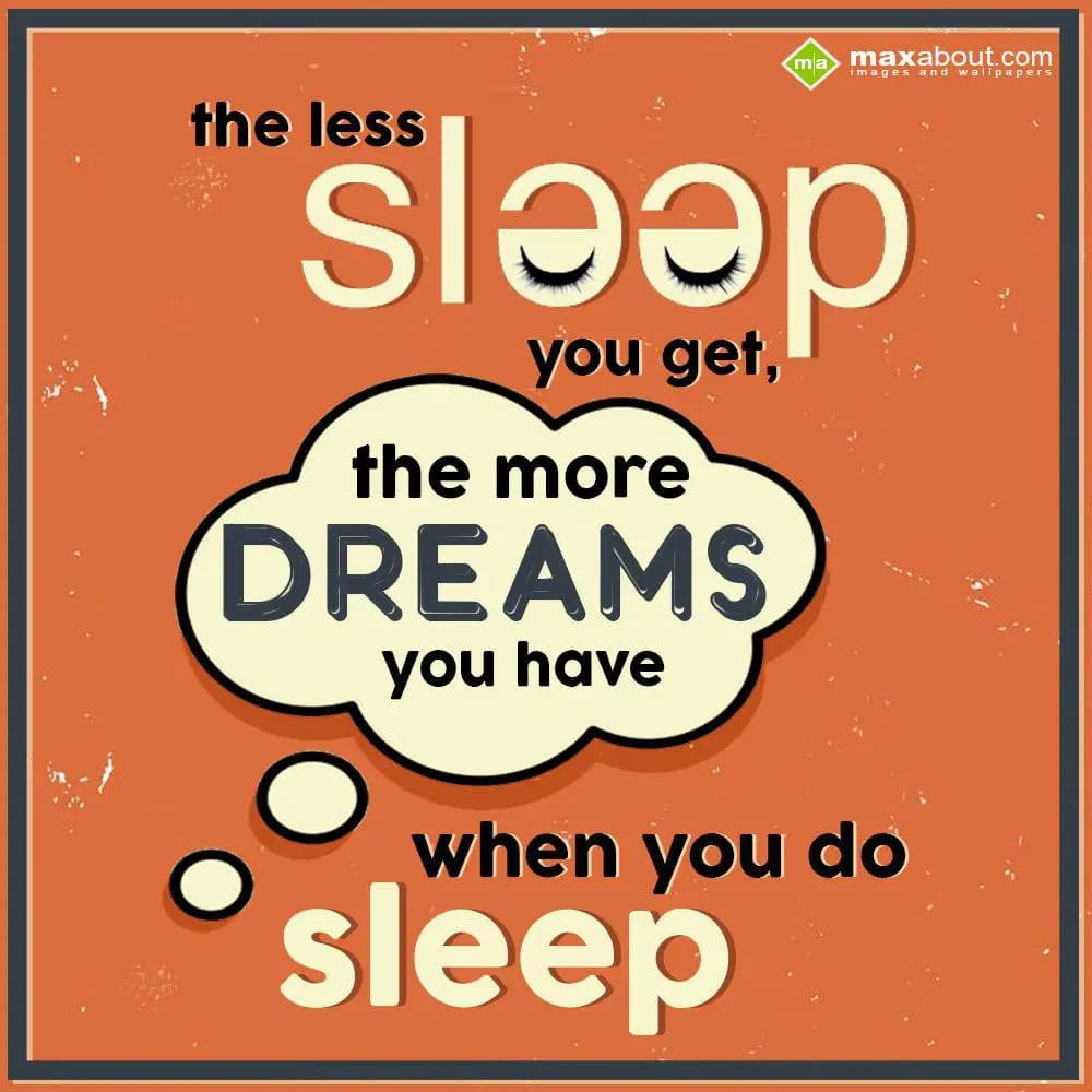 The less sleep you get, the more dreams you have w
