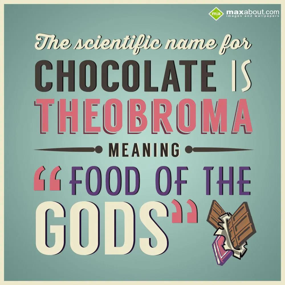 The scientific name for chocolate is Theobroma, me