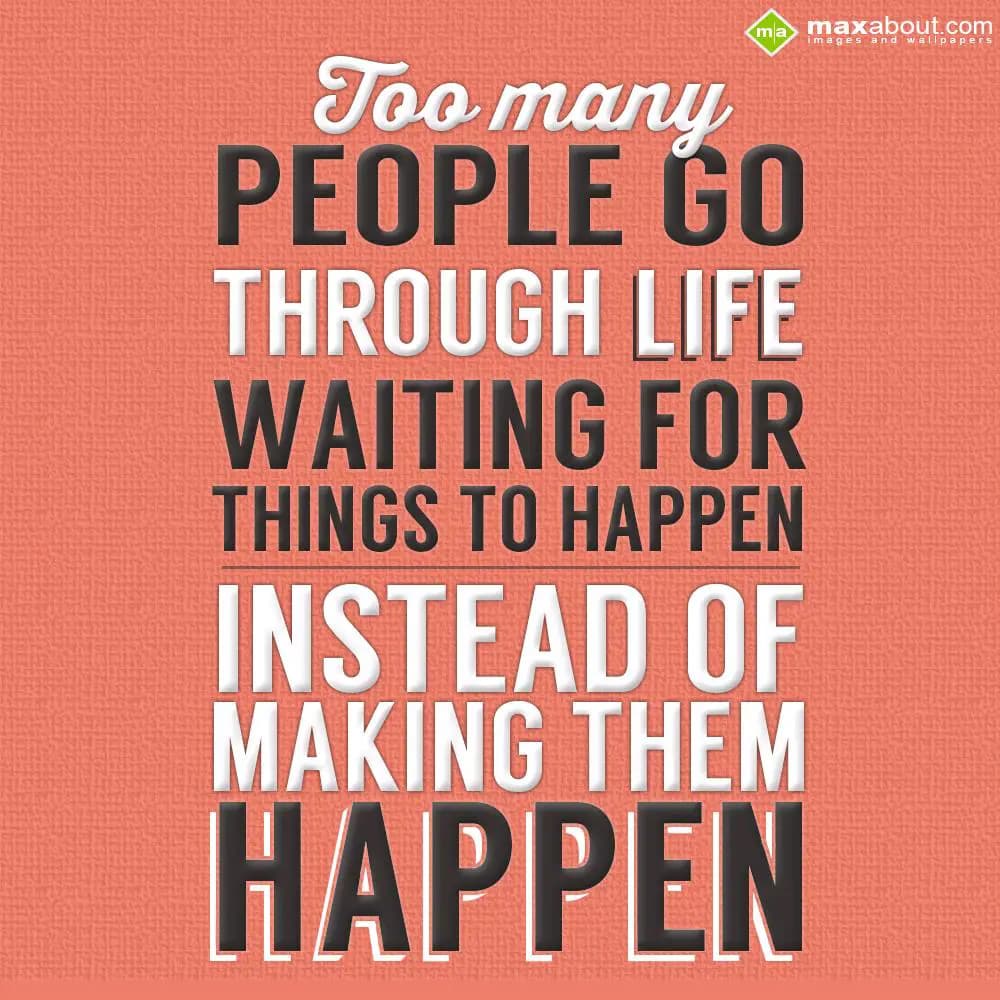 Too many people go through life waiting for things