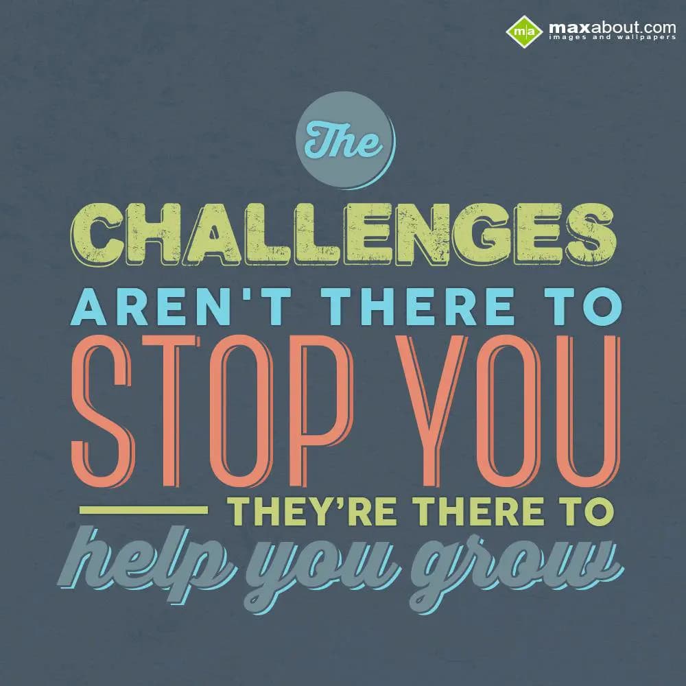 The challenges aren't there to stop you...they're 