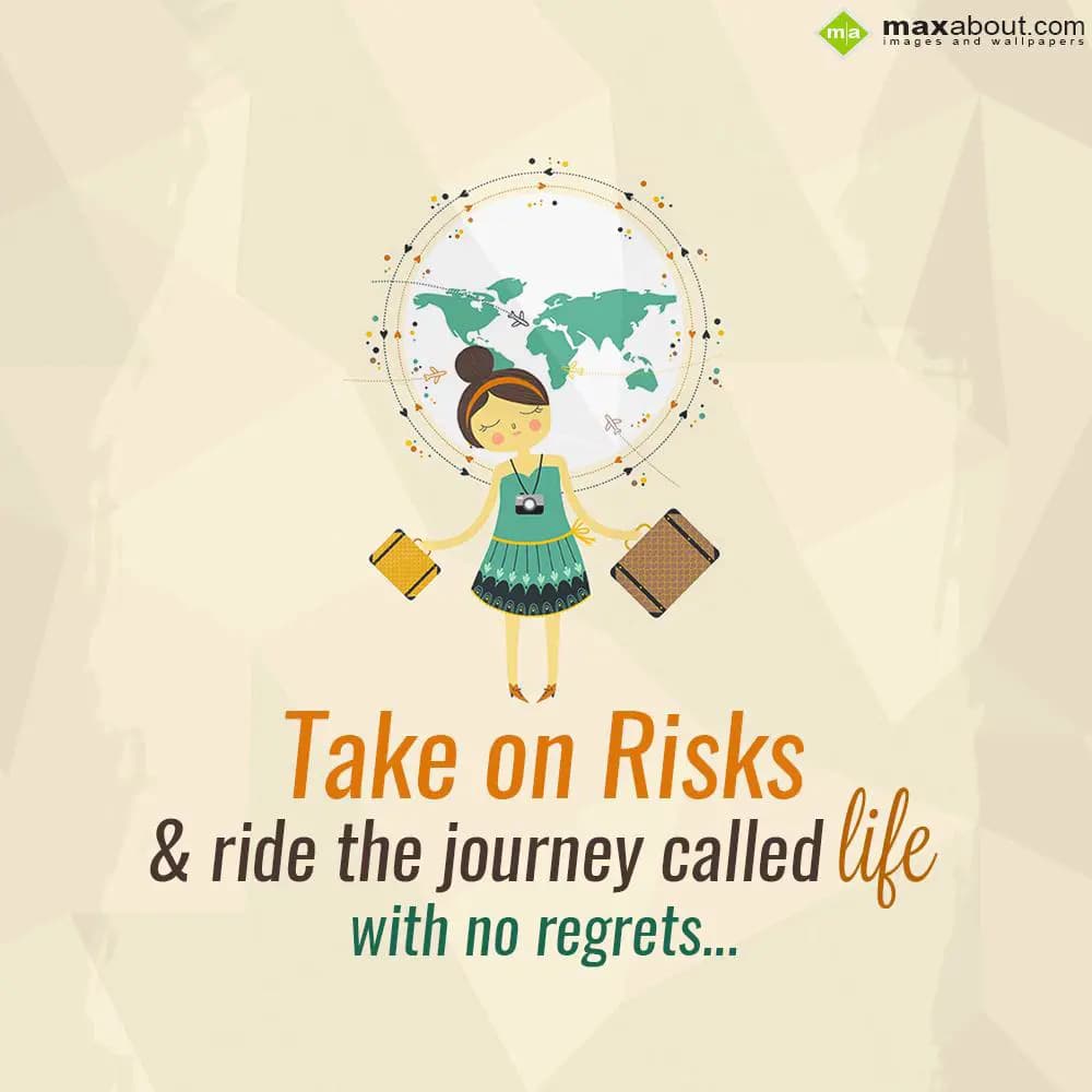 Take on risks
& ride the journey called life
  w