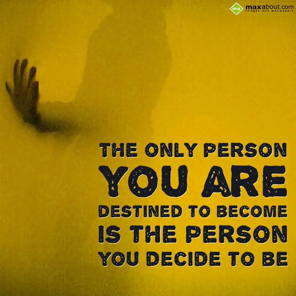 THE ONLY PERSON
YOU ARE
DESTINED TO BECOME
IS T