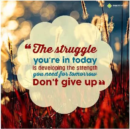 "The struggle
you're in today
is developing the 