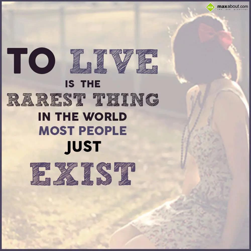 To live is the rarest thing in the world, most peo