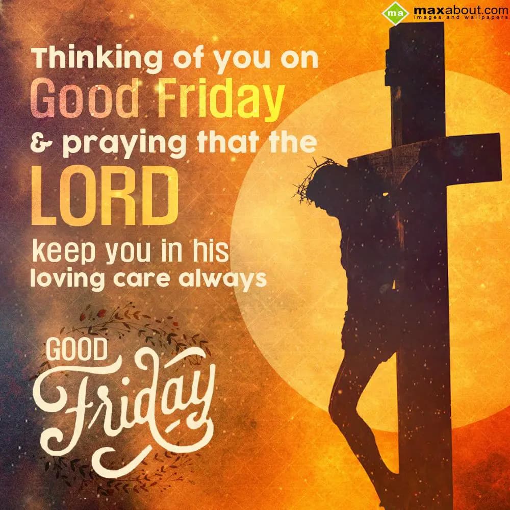 Thinking of You on
Good Friday
and praying that
