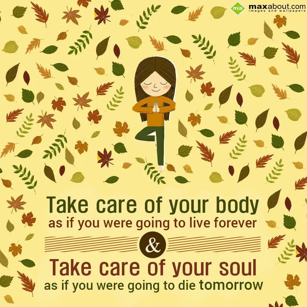 Take care of your body as if you were going to liv
