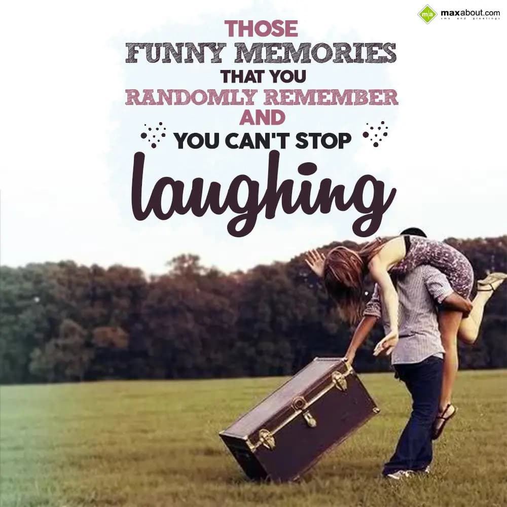 Those funny memories that you randomly remember
A