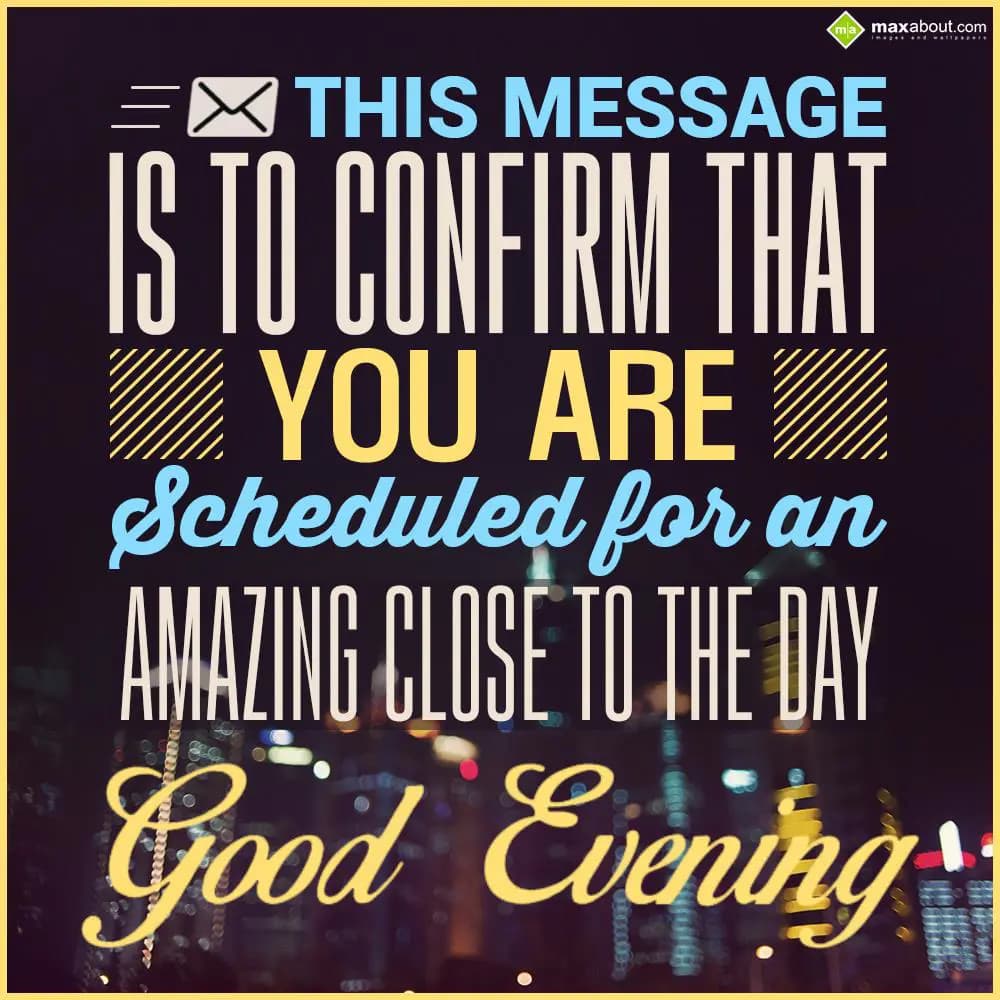 This message is to confirm that you are scheduled 