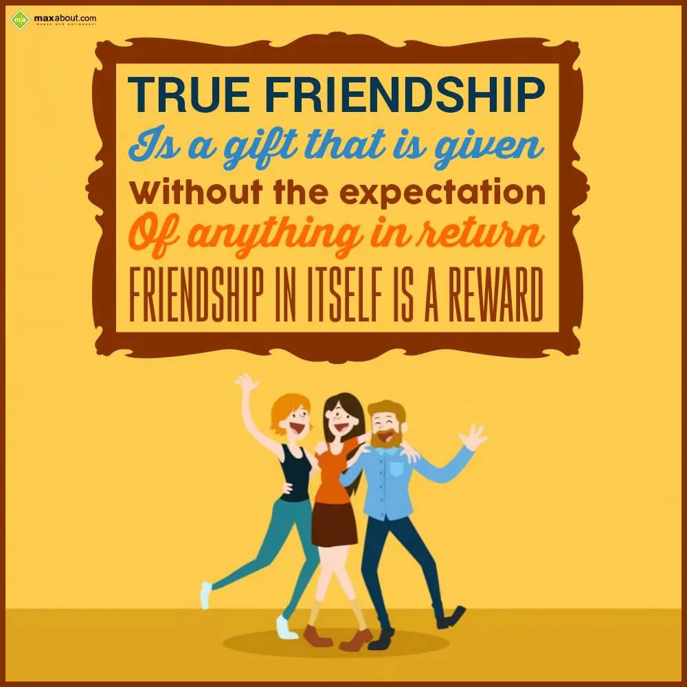 True friendship is a gift that is given without th