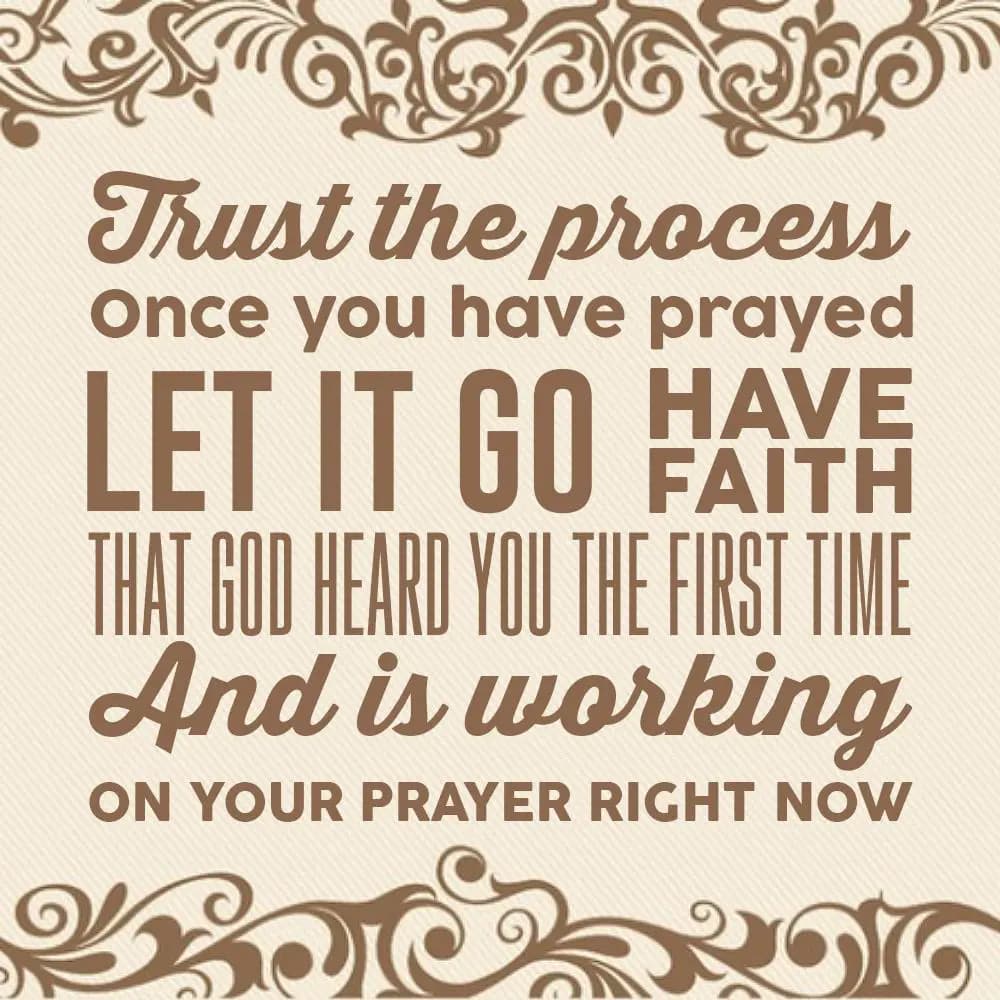 Trust the process
Once you have prayed, let it go