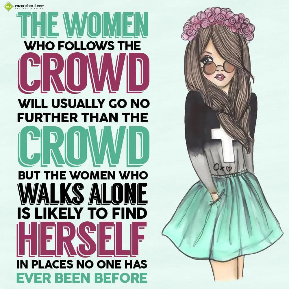 The woman who follows the crowd will usually go no