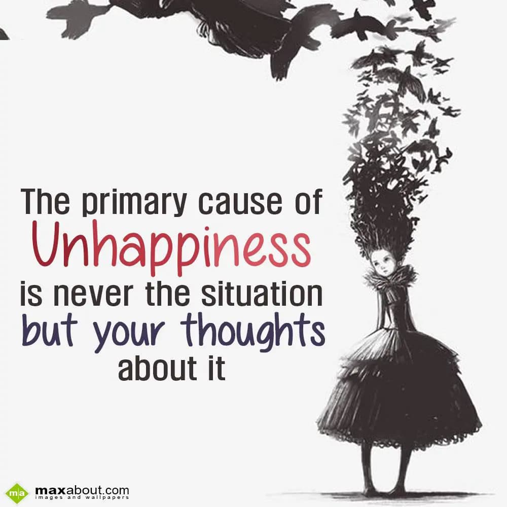 The primary cause of unhappiness is never the situ