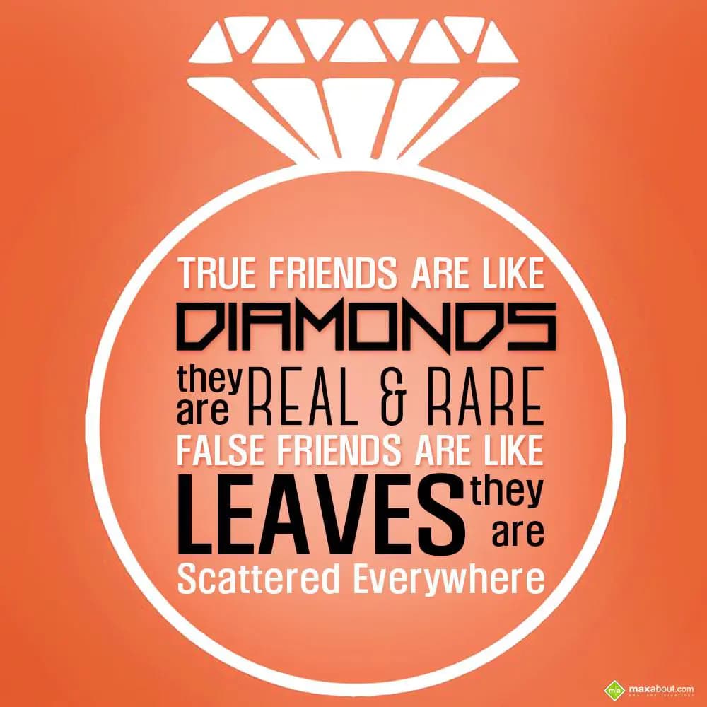True friends are like diamonds... 
They are real 