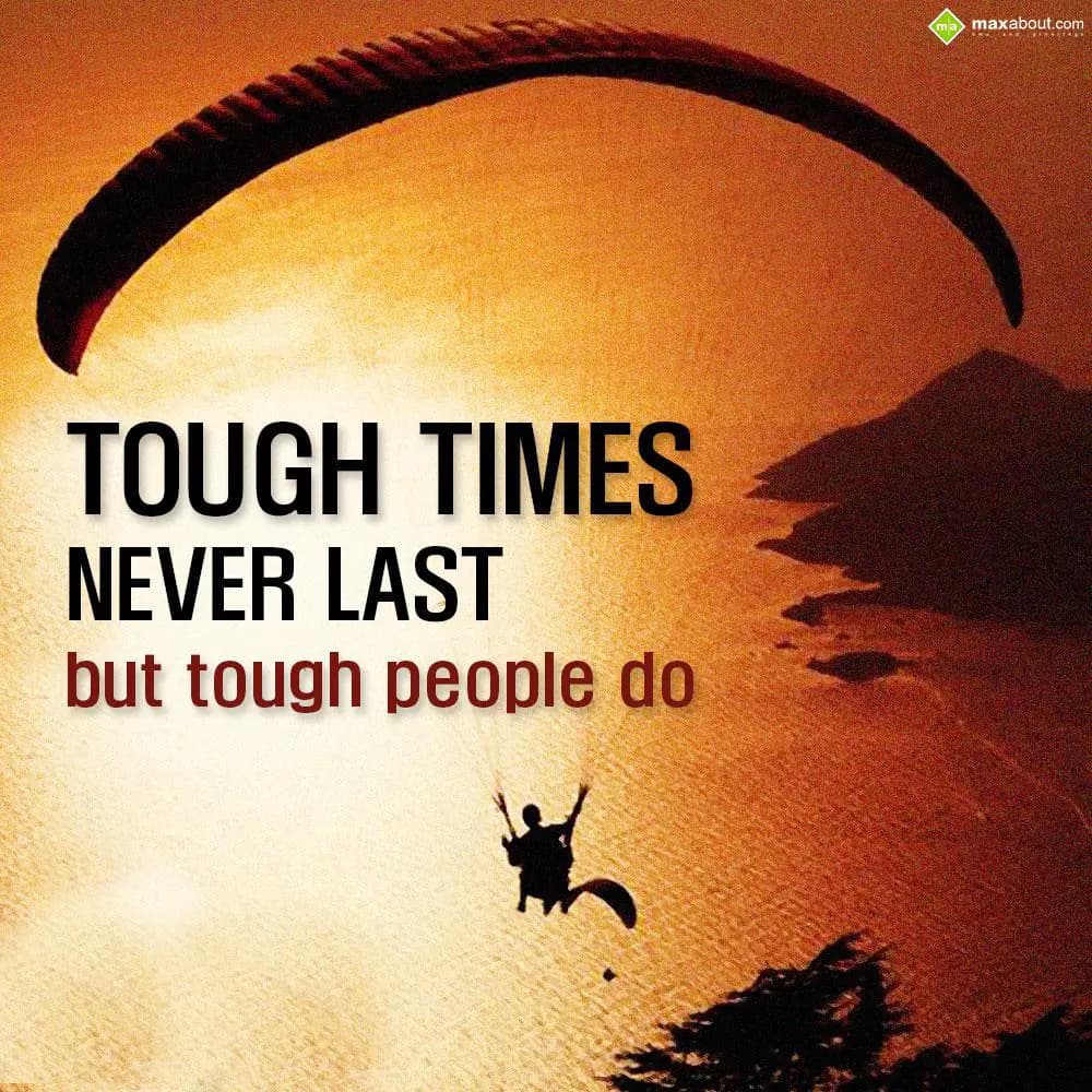 Tough times never last but tough people do.