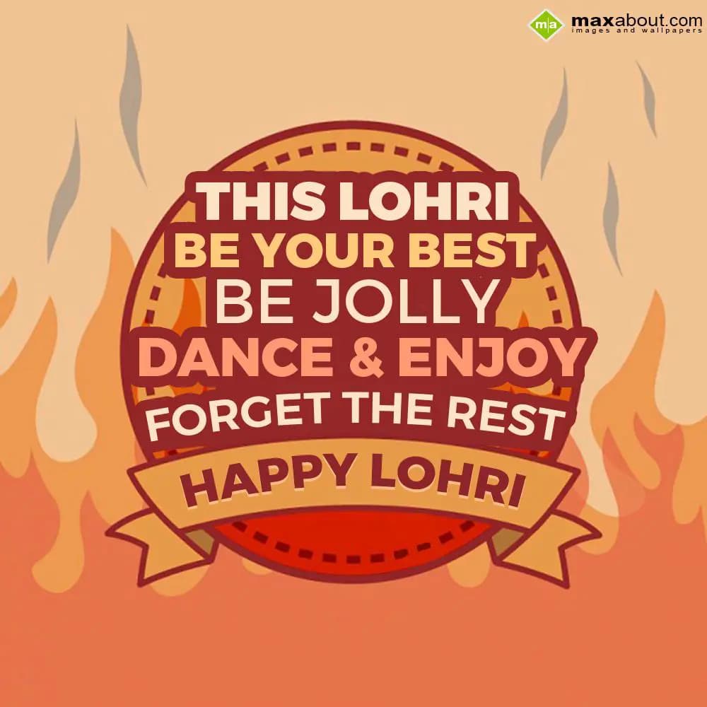 This Lohri be your best, 
Be Jolly, dance and enj