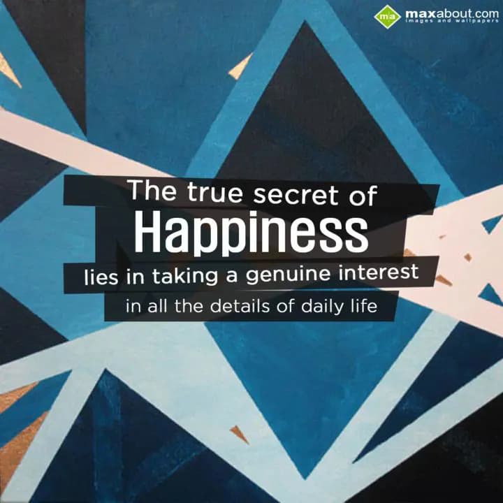 The true secret of Happiness,
Lies in taking a ge
