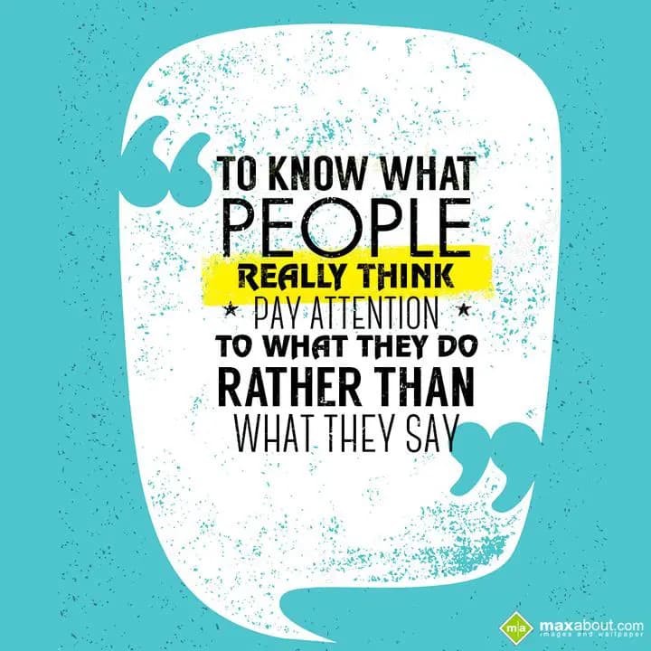 To know what people really think,
Pay attention t