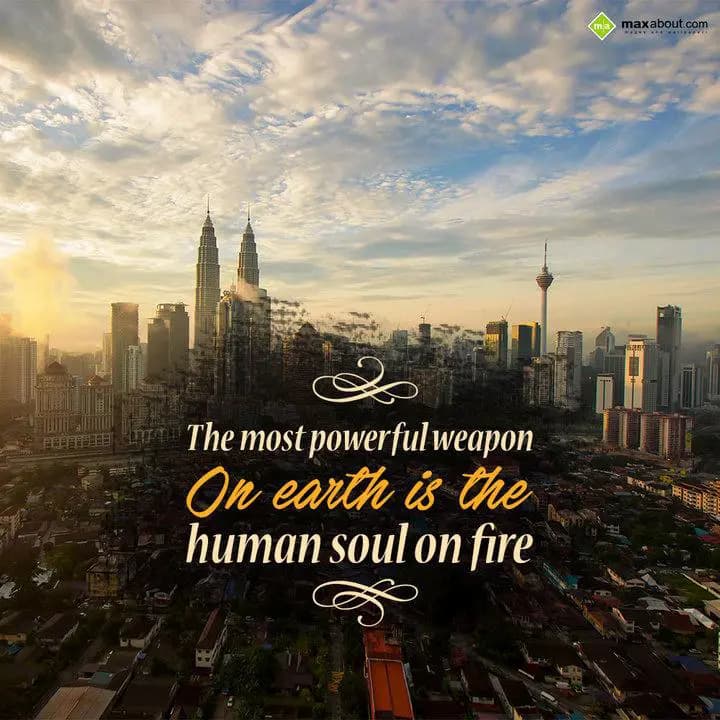 The most powerful weapon 
On earth is the human s