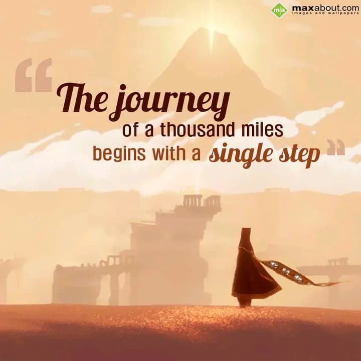 The journey
of a thousand miles
begins with a si