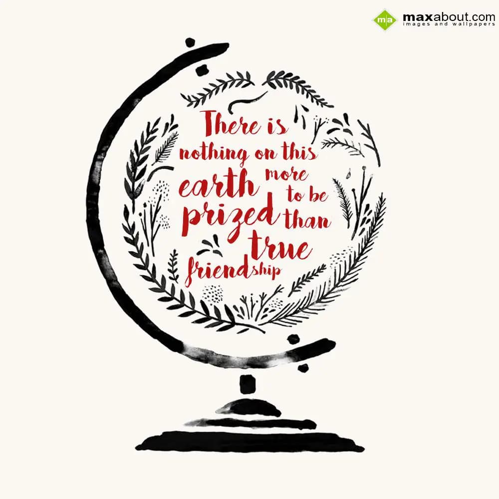 There is nothing on this earth, more to be prized 