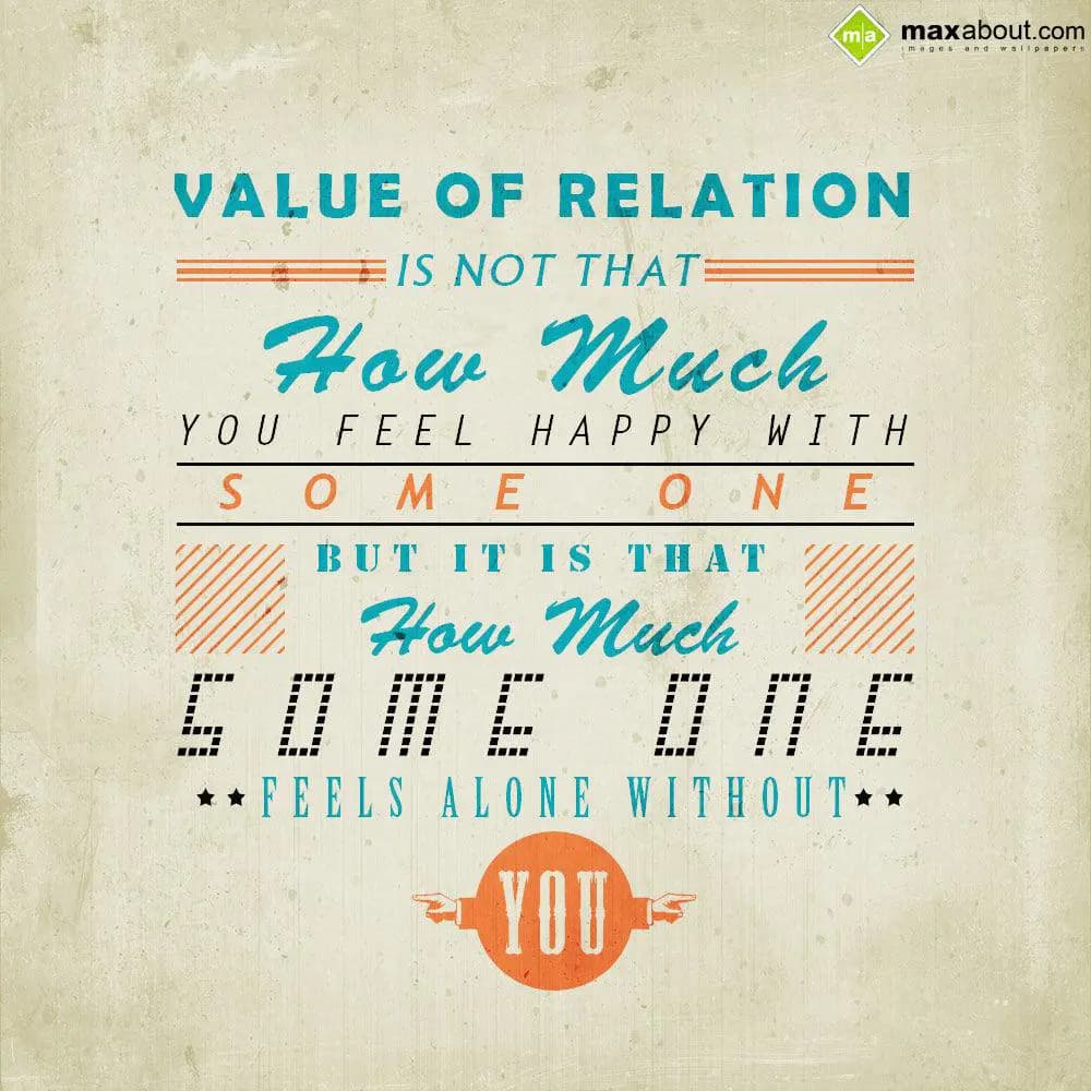 Value of relation
is not that how much you feel h