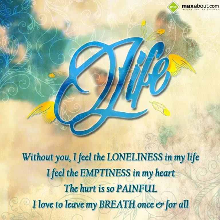 Without YOU, 
I feel the loneliness in my life, 
