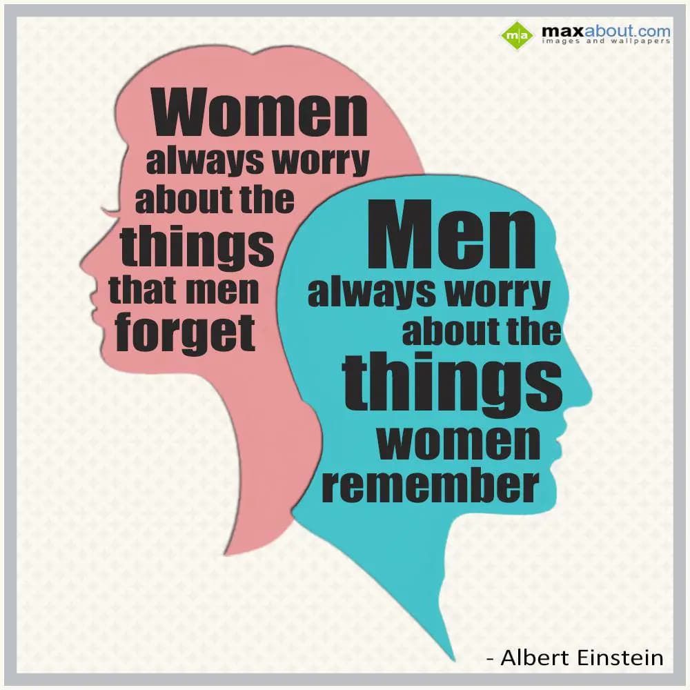 Women always worry about the things that men forge