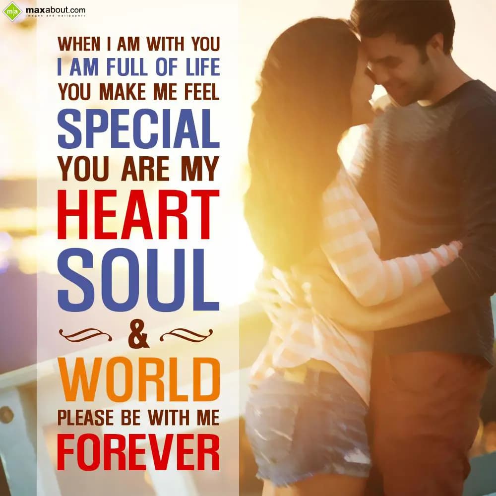 When I am with you I am full of life. You make me 