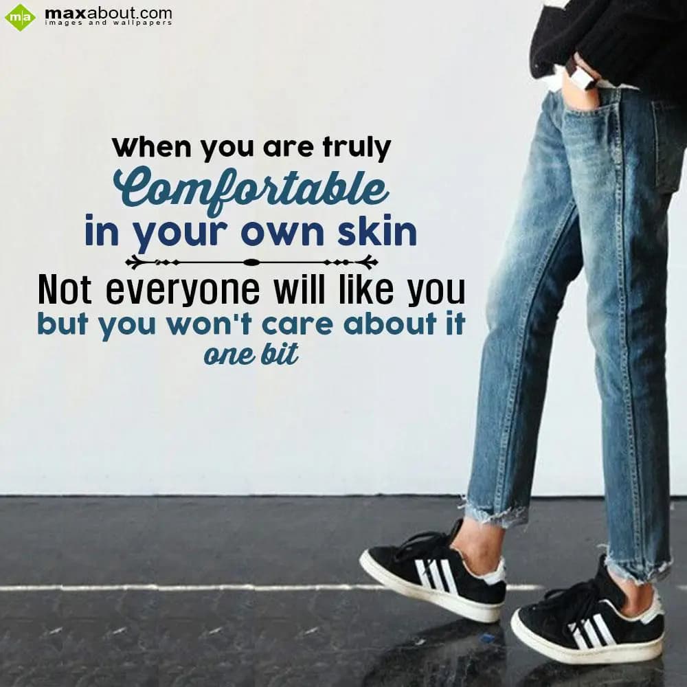 When you are truly comfortable in your own skin. N