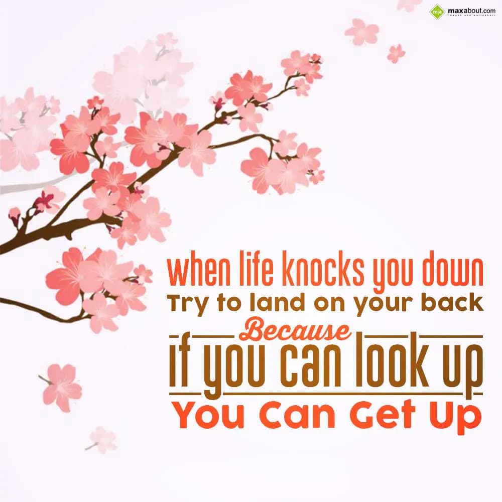 When life knocks you down, try to land on your bac