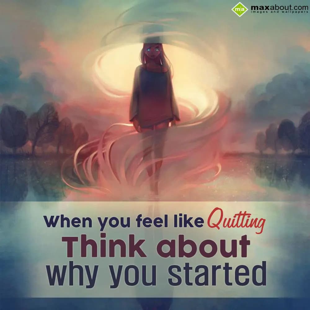 When you feel like quitting, think about why you s