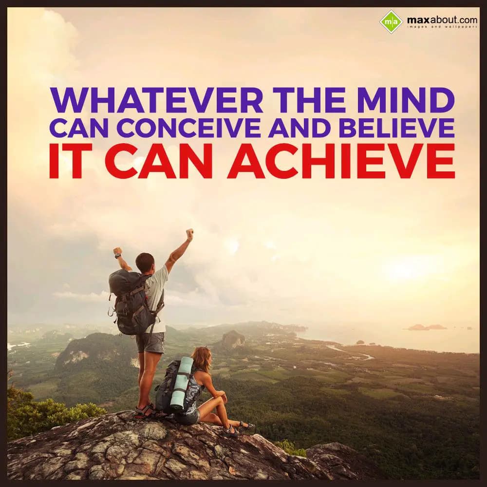 WHATEVER THE MIND 
CAN CONCEIVE AND BELIEVE
IT C