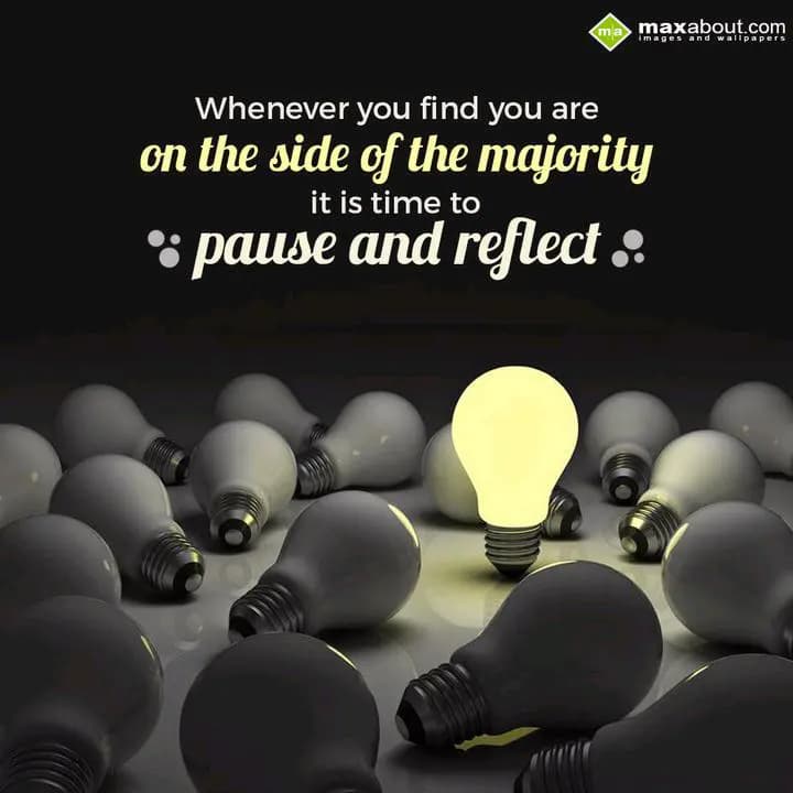 Whenever you find you are 
on the side of majorit