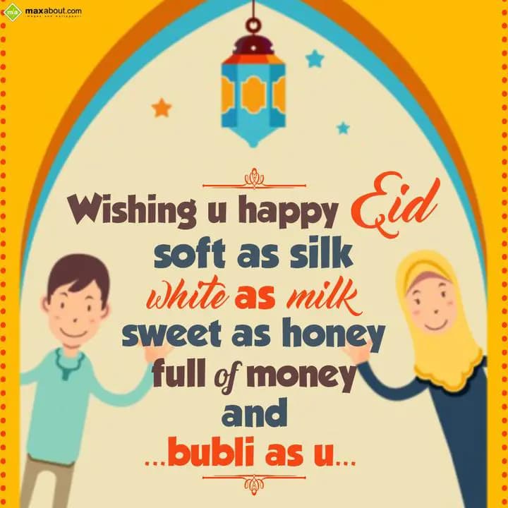 Wishing u happy Eid,
Soft as silk, White as milk,