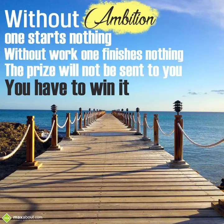 Without ambition one starts nothing,
Without work