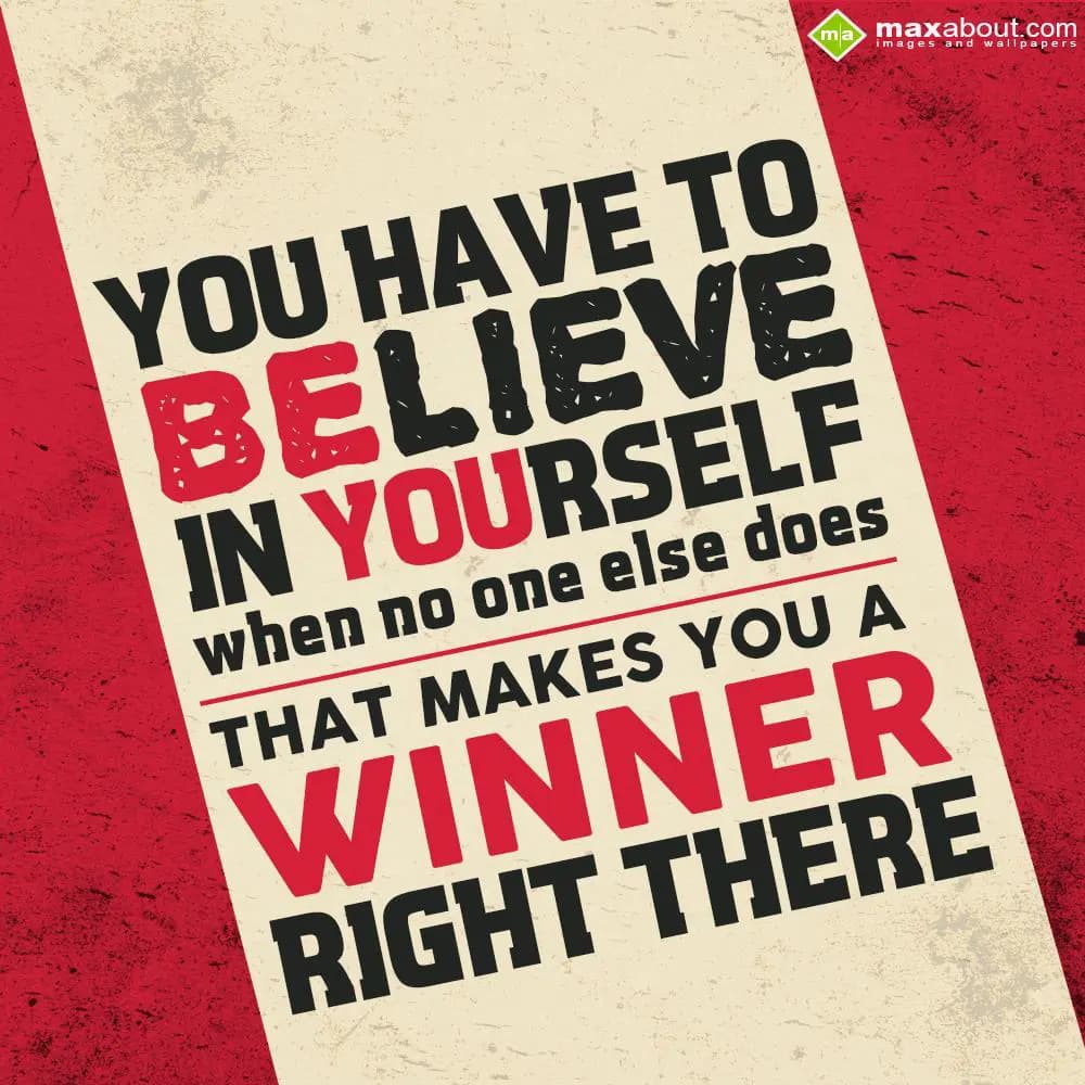 You have to believe in yourself, when no one else 