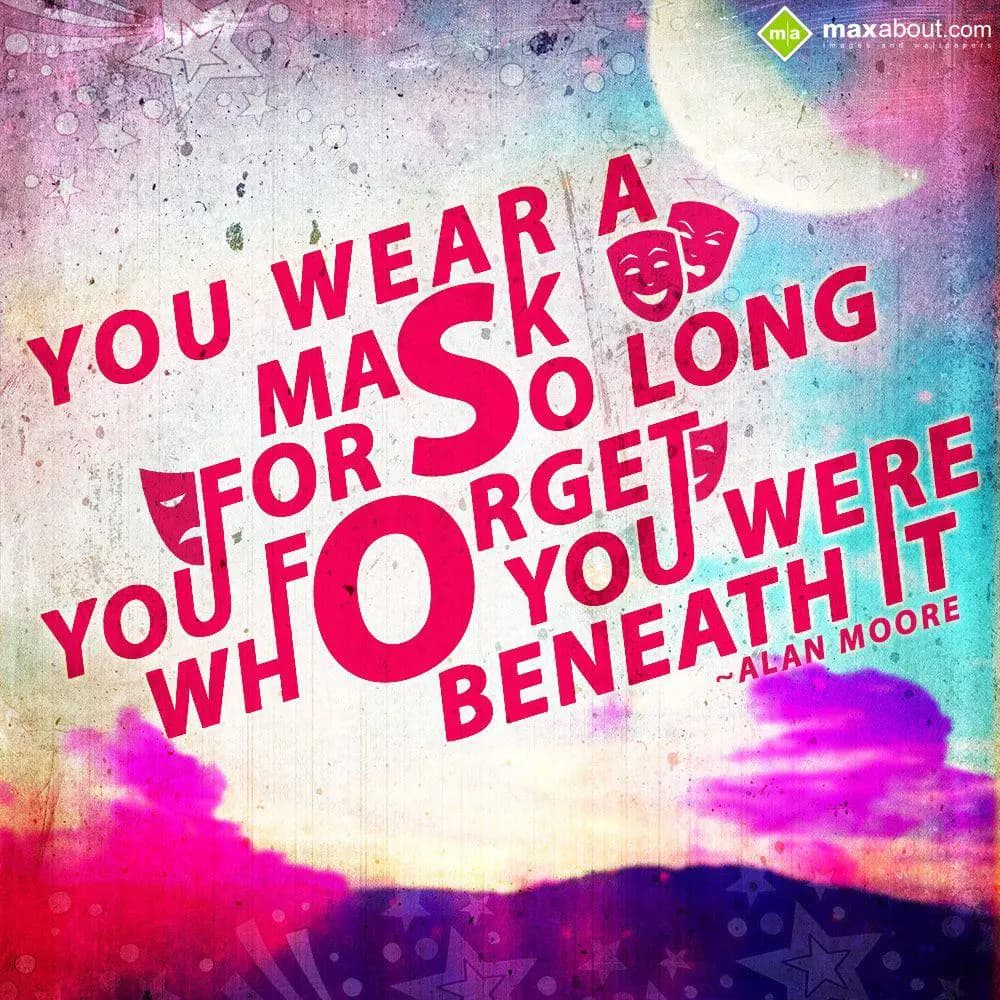 You wear a mask for so long, you forget who you we