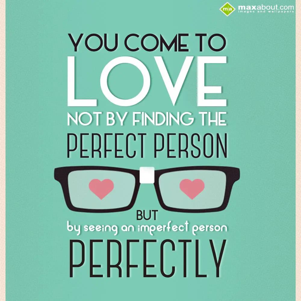 You come to love not by finding the perfect person