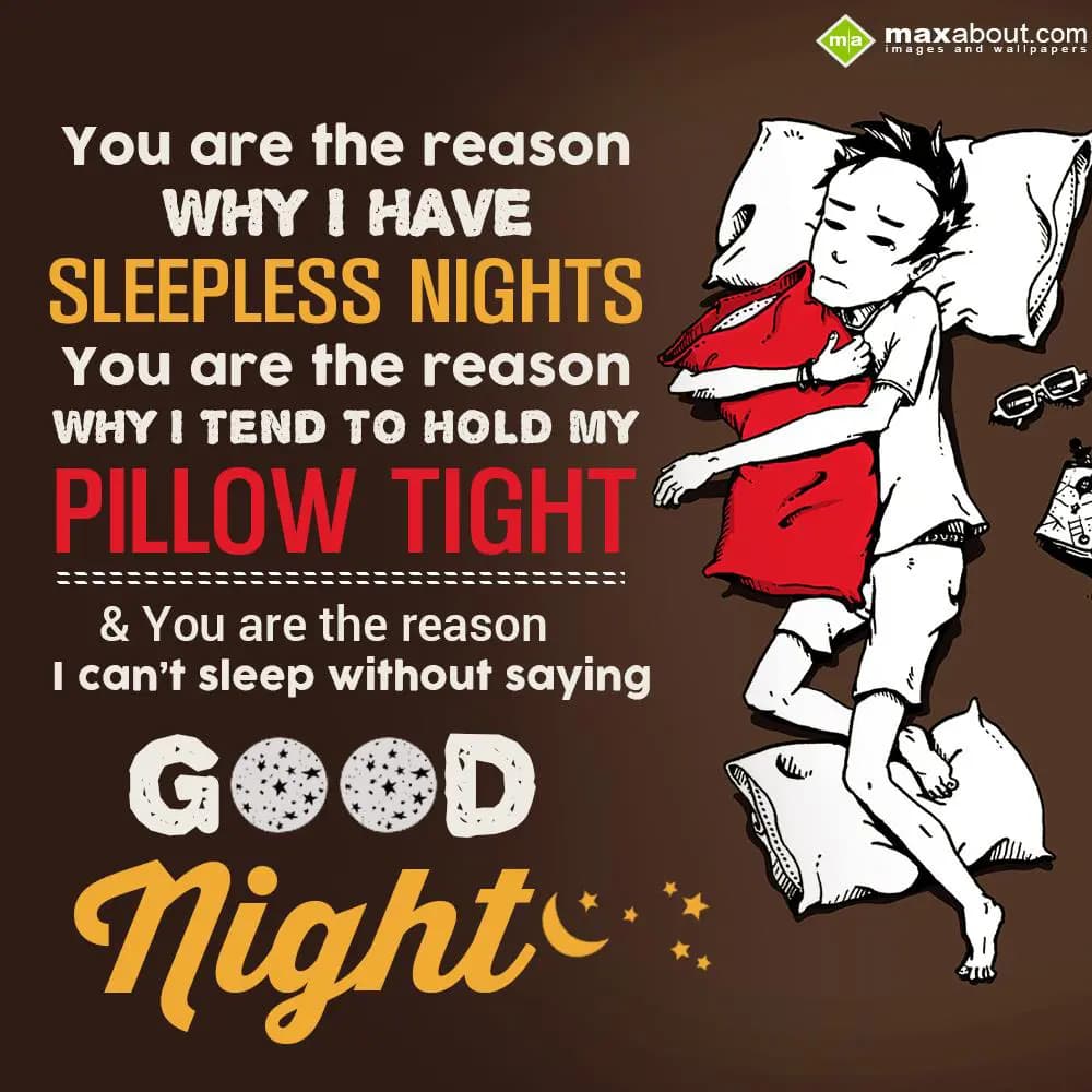 You are the reason why I have sleepless nights,
Y