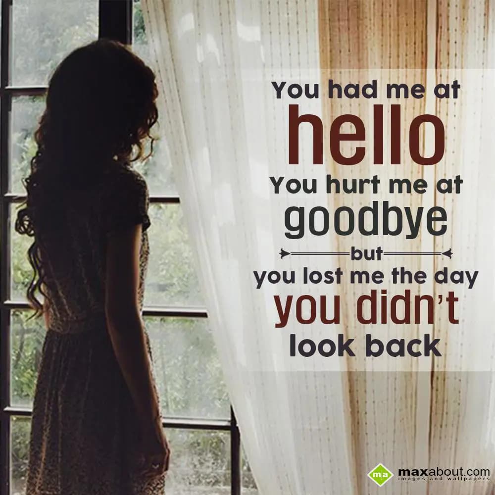 You had me at hello, you hurt me at goodbye but yo