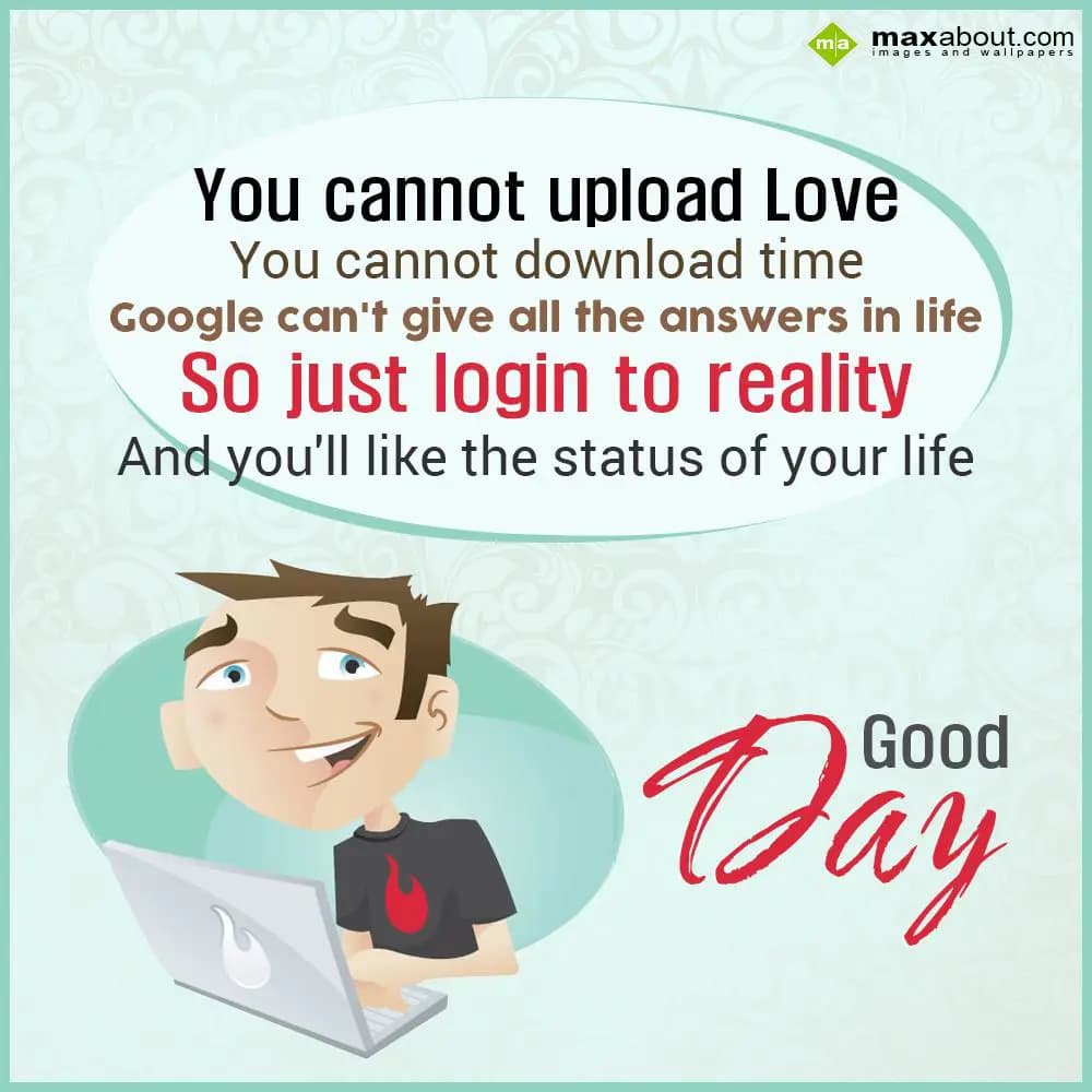 You cannot upload love, you cannot download time. 