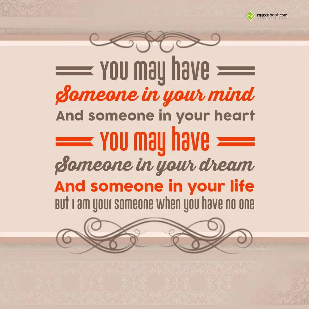 You may have someone in your mind 
And someone in
