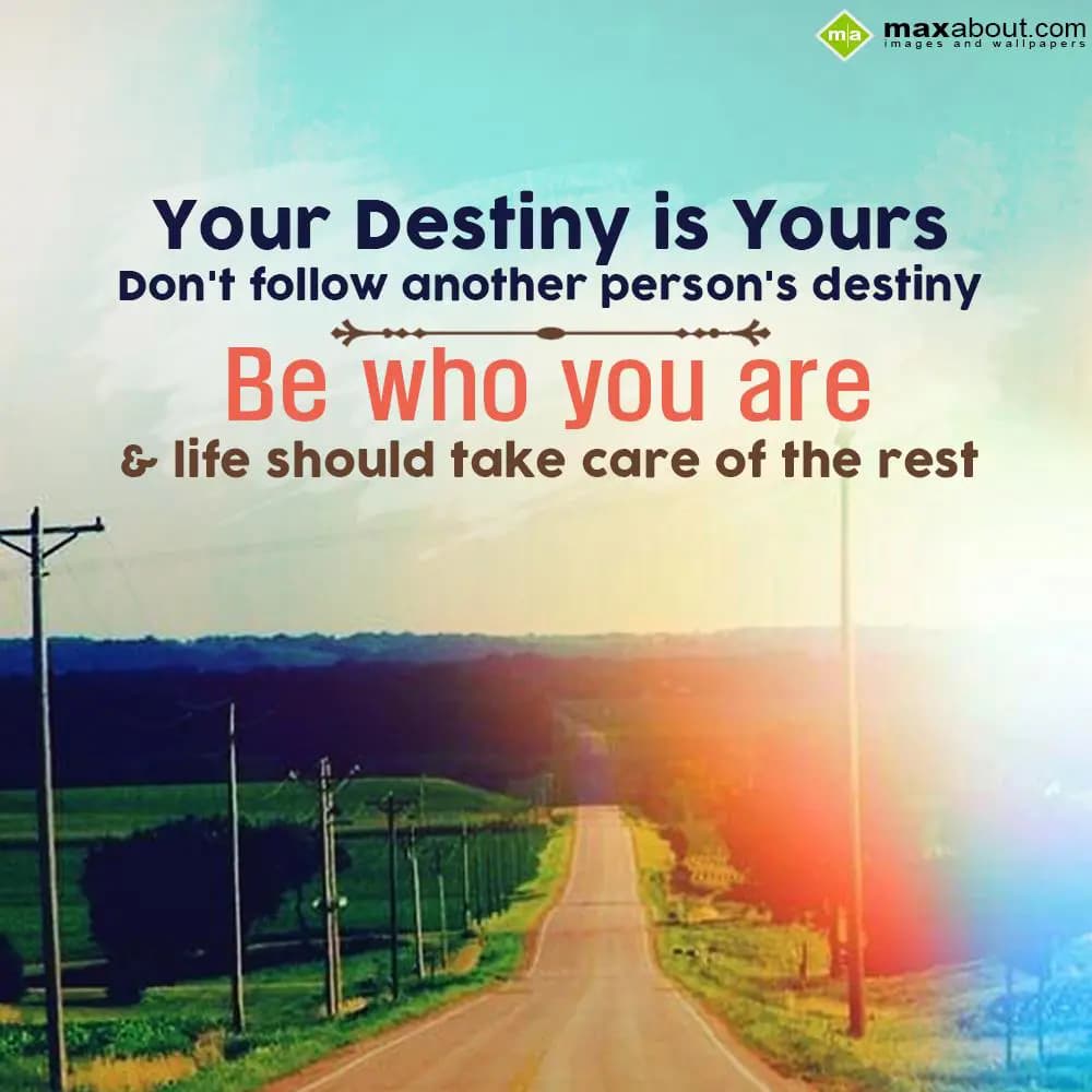 Your destiny is yours. Don't follow another person