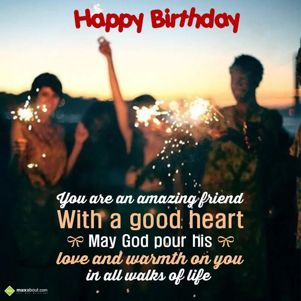 You are an amazing friend with a good heart. May g