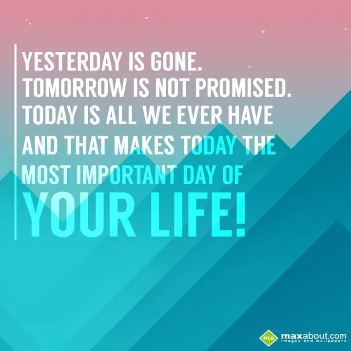 Yesterday is gone,
Tomorrow is not promised,
Tod