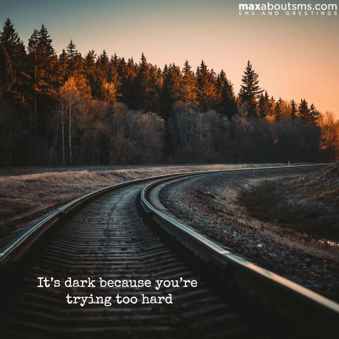 It’s dark because you’re trying too hard
Good Nigh