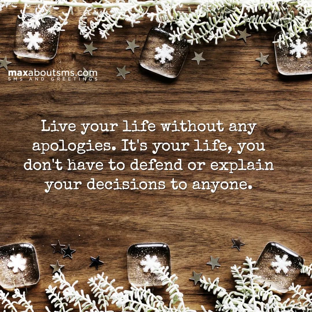 Live your life without any apologies. It's your li